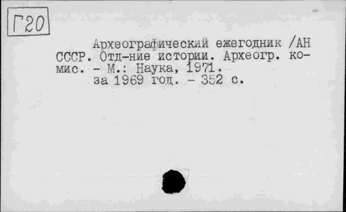 ﻿Археографический ежегодник /АН СССР. Отд-ние'истории. Археогр. ко-мис. - М.: Наука, 1971. за 1969 год. - 352 с.